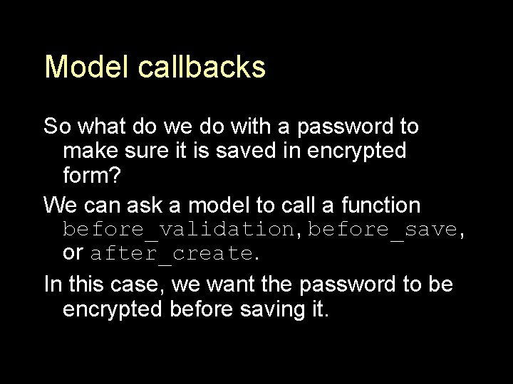 Model callbacks So what do we do with a password to make sure it