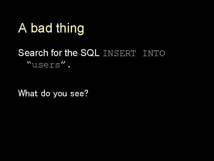 A bad thing Search for the SQL INSERT INTO “users”. What do you see?