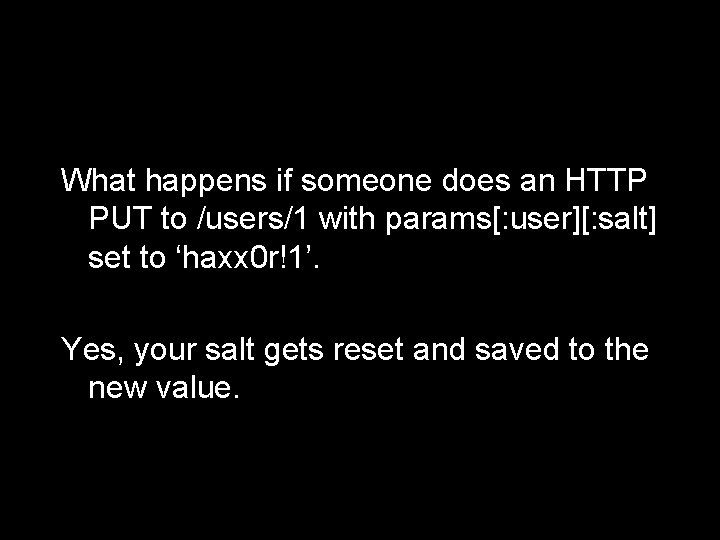 What happens if someone does an HTTP PUT to /users/1 with params[: user][: salt]
