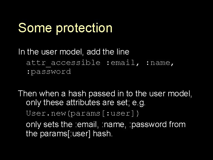 Some protection In the user model, add the line attr_accessible : email, : name,