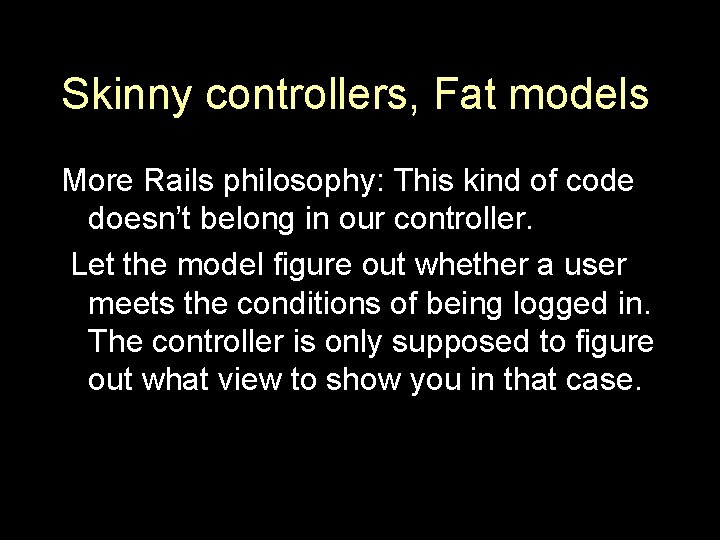 Skinny controllers, Fat models More Rails philosophy: This kind of code doesn’t belong in