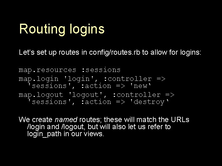 Routing logins Let’s set up routes in config/routes. rb to allow for logins: map.