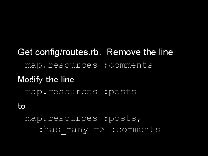 Get config/routes. rb. Remove the line map. resources : comments Modify the line map.