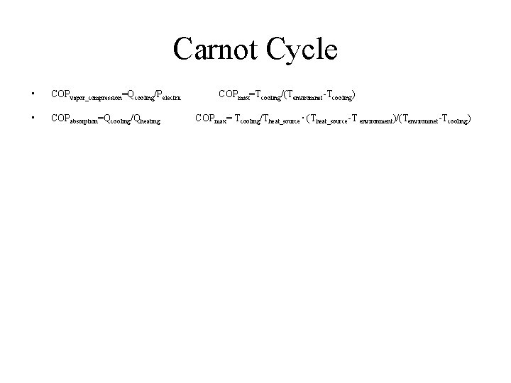 Carnot Cycle • COPvapor_compression=Qcooling/Pelectric • COPabsorption=Qcooling/Qheating COPmax=Tcooling/(Tenviromnet-Tcooling) COPmax= Tcooling/Theat_source ∙ (Theat_source-T environment)/(Tenviromnet-Tcooling) 