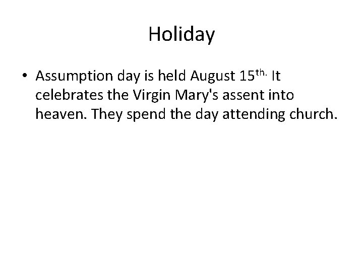 Holiday • Assumption day is held August 15 th. It celebrates the Virgin Mary's