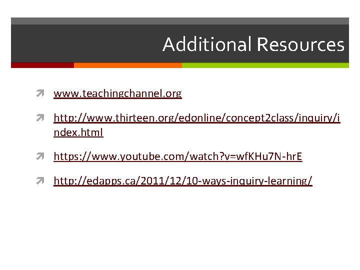 Additional Resources www. teachingchannel. org http: //www. thirteen. org/edonline/concept 2 class/inquiry/i ndex. html https: