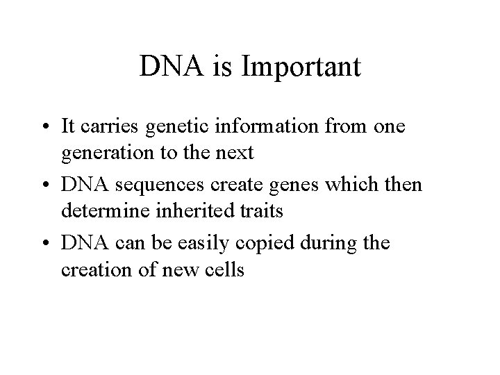 DNA is Important • It carries genetic information from one generation to the next