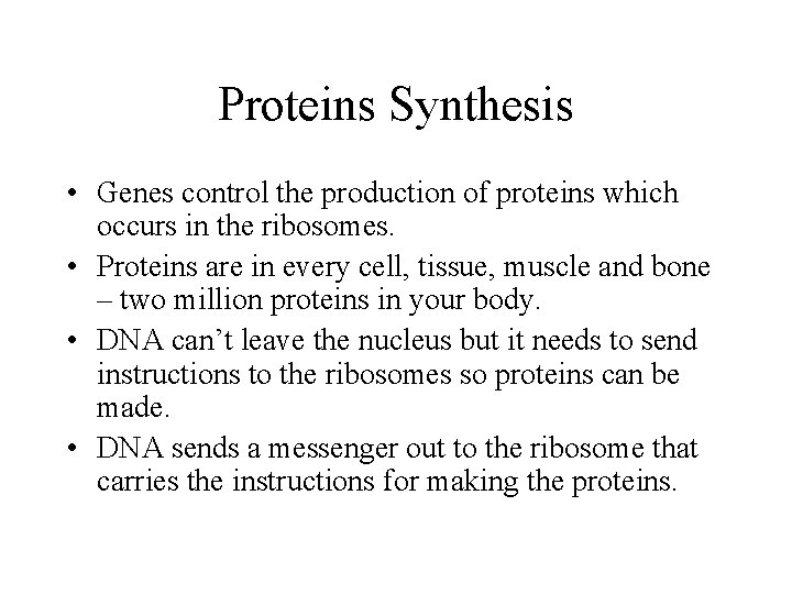 Proteins Synthesis • Genes control the production of proteins which occurs in the ribosomes.