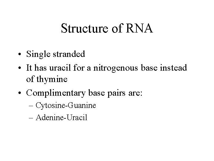 Structure of RNA • Single stranded • It has uracil for a nitrogenous base