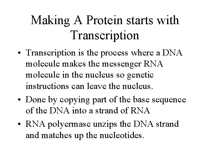 Making A Protein starts with Transcription • Transcription is the process where a DNA