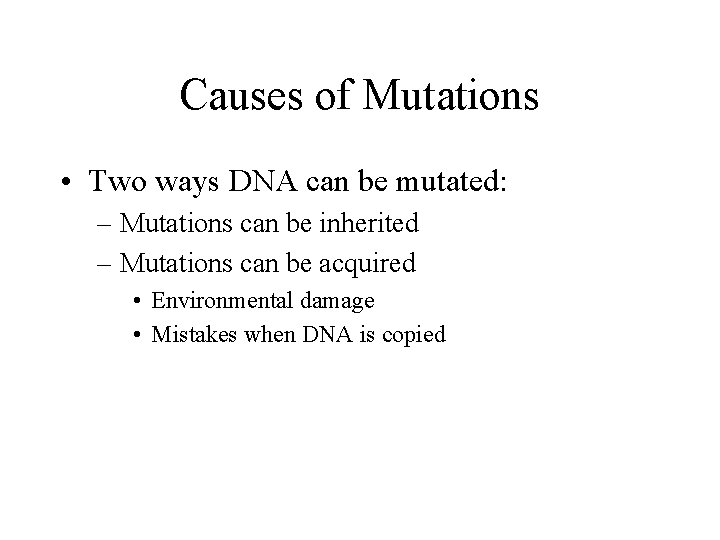 Causes of Mutations • Two ways DNA can be mutated: – Mutations can be
