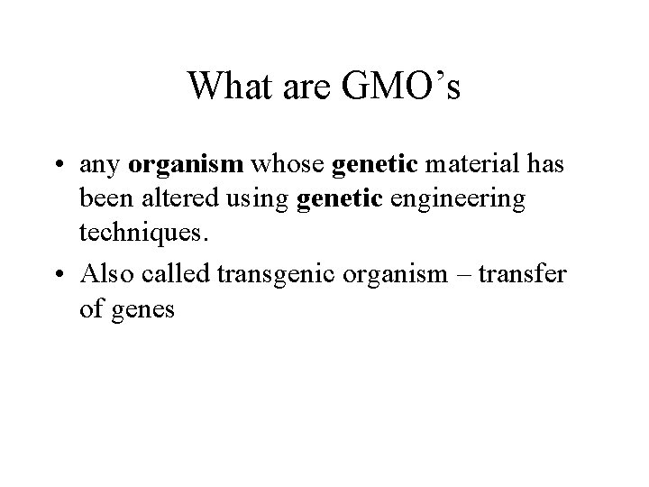 What are GMO’s • any organism whose genetic material has been altered using genetic