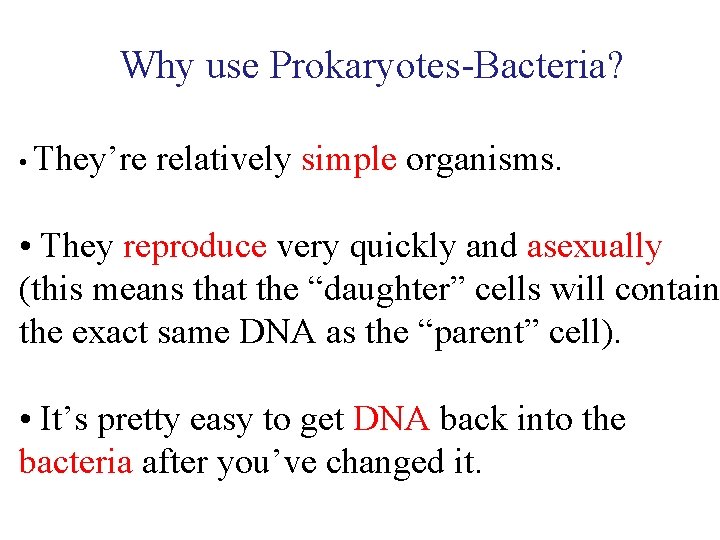 Why use Prokaryotes-Bacteria? • They’re relatively simple organisms. • They reproduce very quickly and