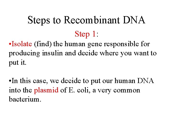Steps to Recombinant DNA Step 1: • Isolate (find) the human gene responsible for