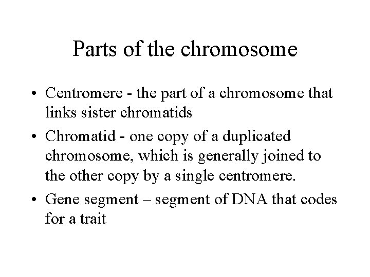 Parts of the chromosome • Centromere - the part of a chromosome that links