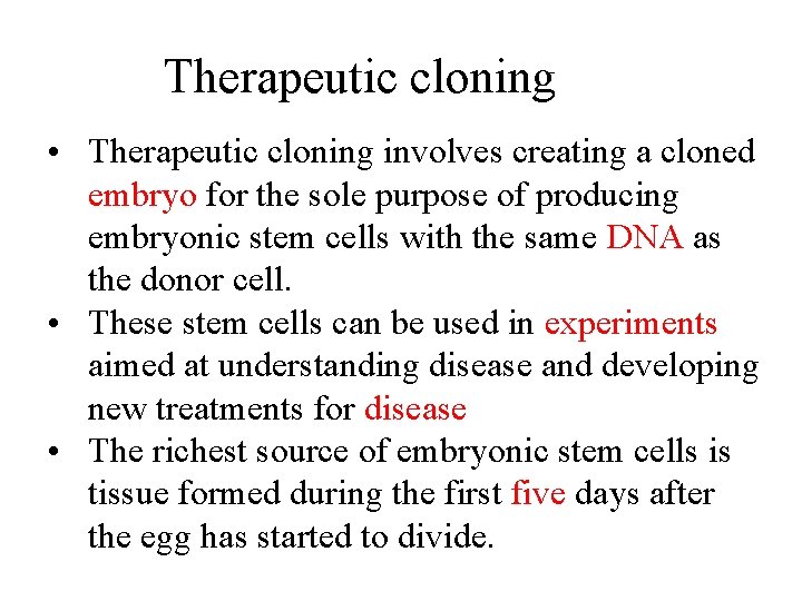 Therapeutic cloning • Therapeutic cloning involves creating a cloned embryo for the sole purpose