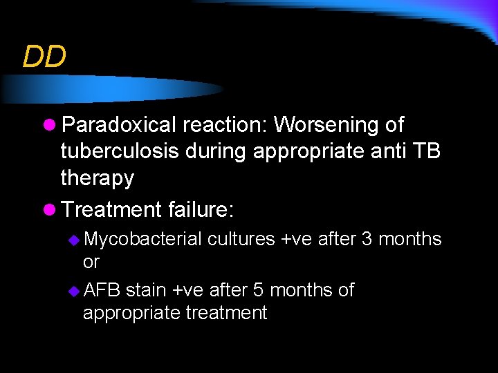 DD l Paradoxical reaction: Worsening of tuberculosis during appropriate anti TB therapy l Treatment