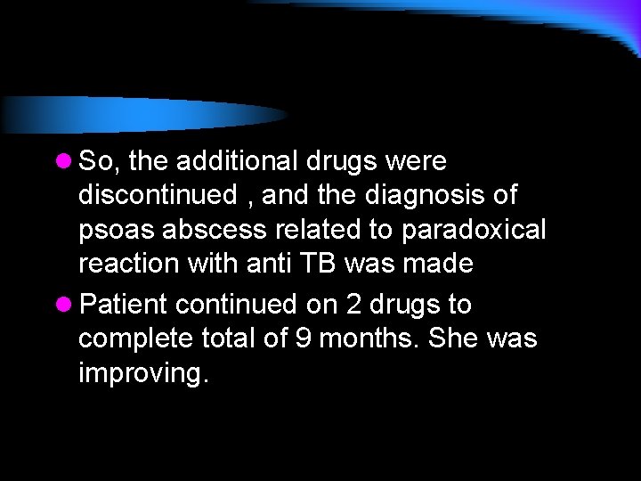 l So, the additional drugs were discontinued , and the diagnosis of psoas abscess