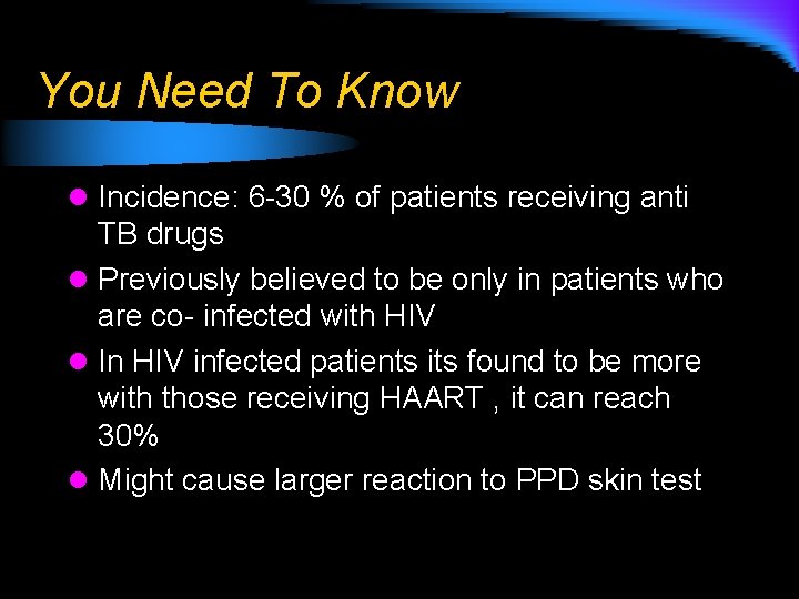 You Need To Know l Incidence: 6 -30 % of patients receiving anti TB