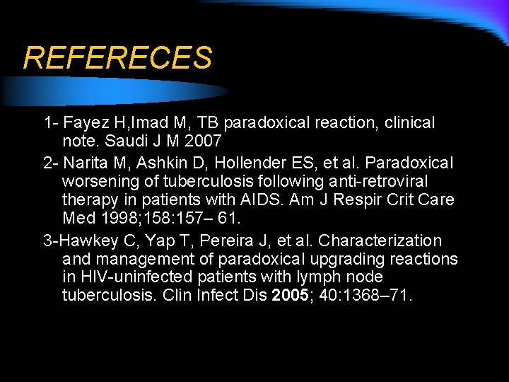 REFERECES 1 - Fayez H, Imad M, TB paradoxical reaction, clinical note. Saudi J