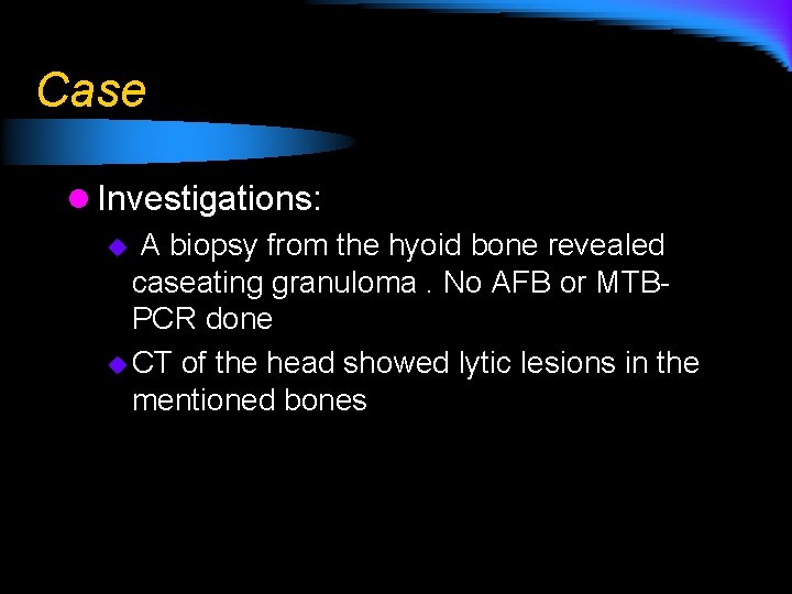 Case l Investigations: u A biopsy from the hyoid bone revealed caseating granuloma. No
