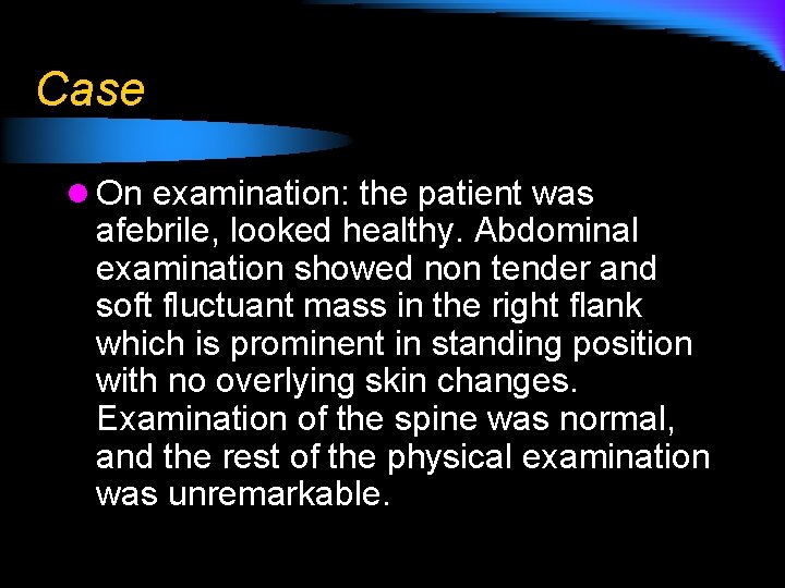 Case l On examination: the patient was afebrile, looked healthy. Abdominal examination showed non