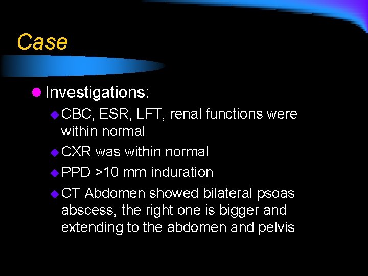Case l Investigations: u CBC, ESR, LFT, renal functions were within normal u CXR