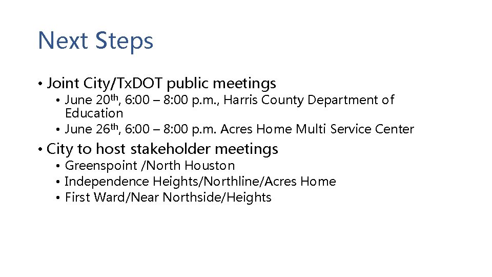 Next Steps • Joint City/Tx. DOT public meetings • June 20 th, 6: 00