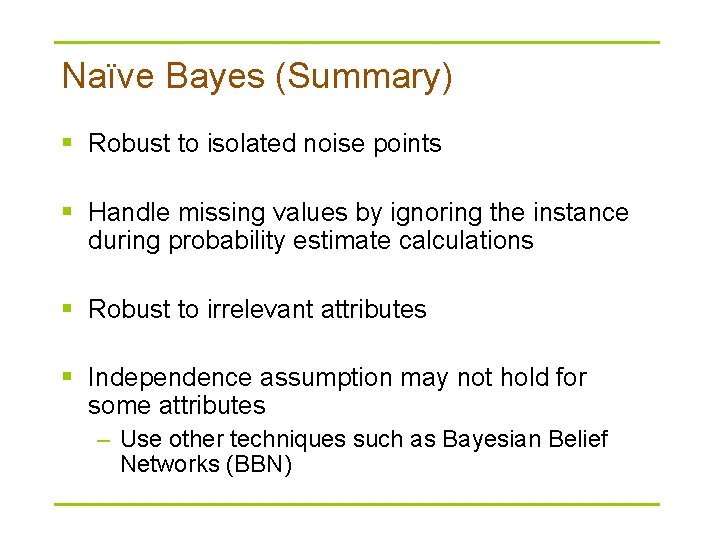 Naïve Bayes (Summary) § Robust to isolated noise points § Handle missing values by