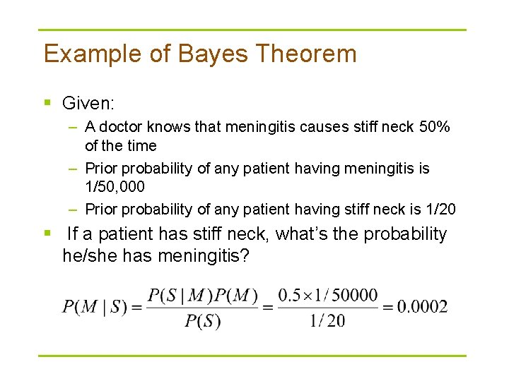 Example of Bayes Theorem § Given: – A doctor knows that meningitis causes stiff