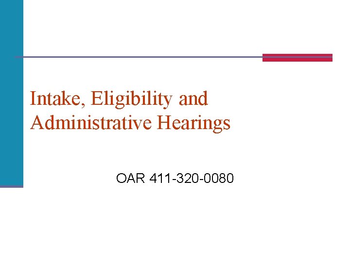 Intake, Eligibility and Administrative Hearings OAR 411 -320 -0080 