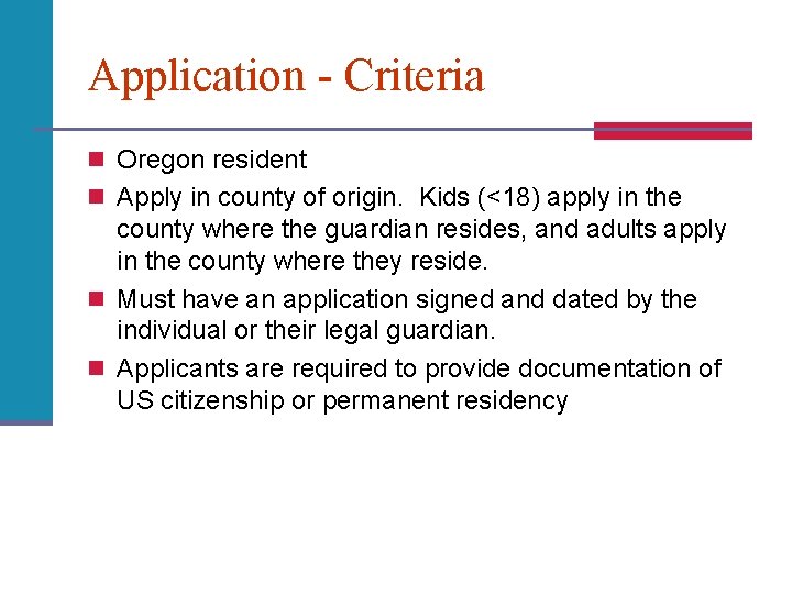 Application - Criteria n Oregon resident n Apply in county of origin. Kids (<18)