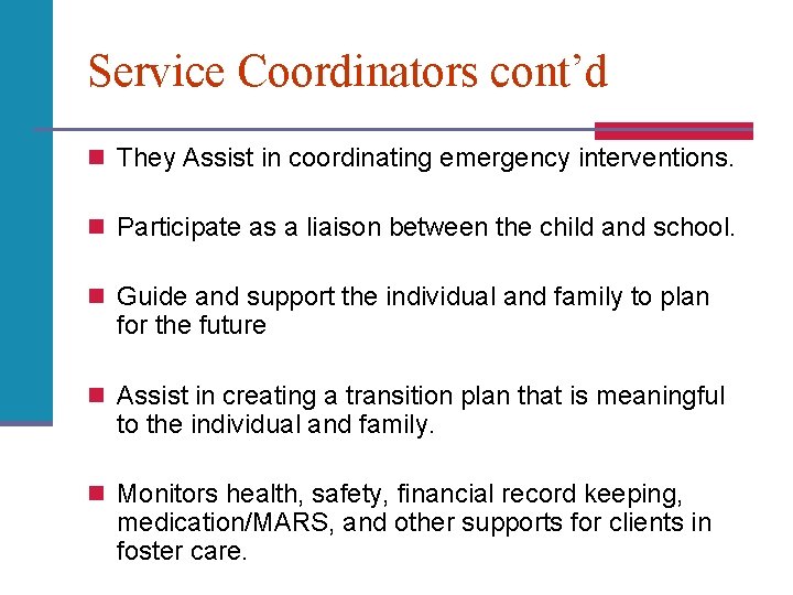 Service Coordinators cont’d n They Assist in coordinating emergency interventions. n Participate as a