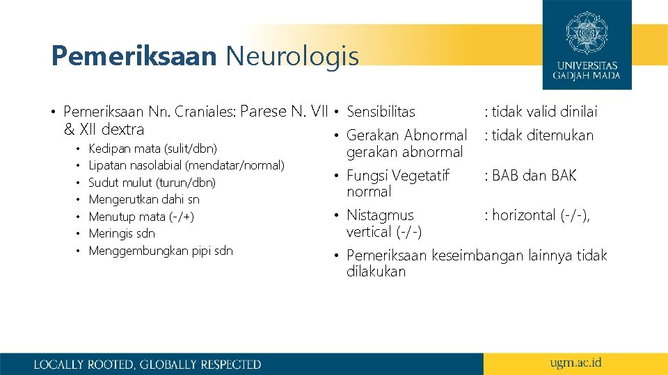 Pemeriksaan Neurologis • Pemeriksaan Nn. Craniales: Parese N. VII • Sensibilitas & XII dextra