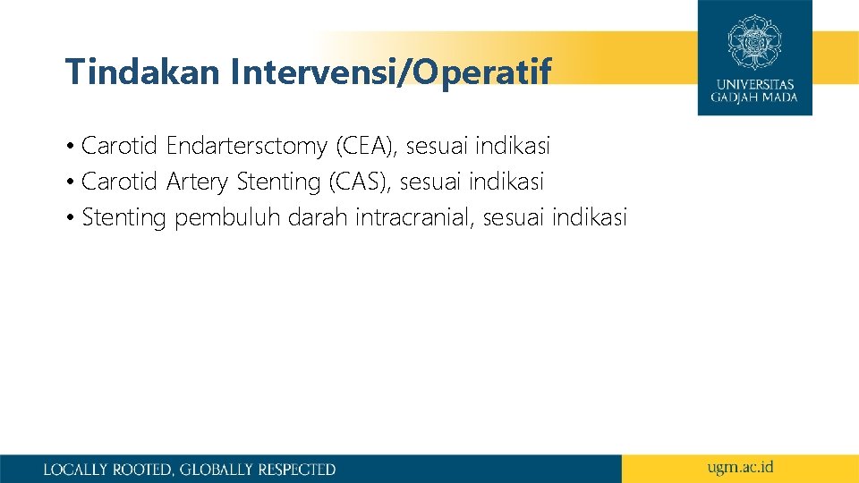 Tindakan Intervensi/Operatif • Carotid Endartersctomy (CEA), sesuai indikasi • Carotid Artery Stenting (CAS), sesuai