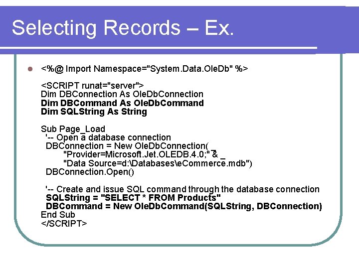 Selecting Records – Ex. l <%@ Import Namespace="System. Data. Ole. Db" %> <SCRIPT runat="server">