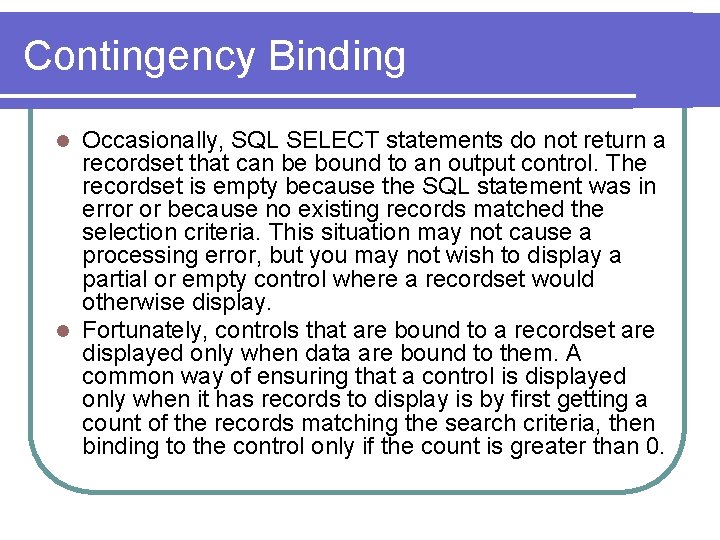 Contingency Binding Occasionally, SQL SELECT statements do not return a recordset that can be