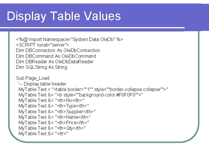 Display Table Values <%@ Import Namespace="System. Data. Ole. Db" %> <SCRIPT runat="server"> Dim DBConnection