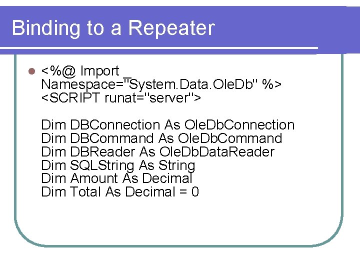 Binding to a Repeater l <%@ Import _ Namespace="System. Data. Ole. Db" %> <SCRIPT