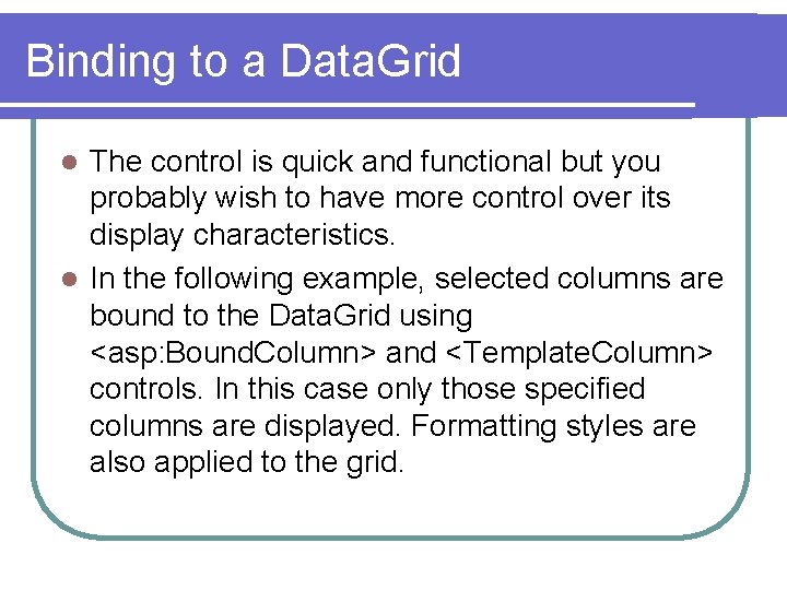 Binding to a Data. Grid The control is quick and functional but you probably