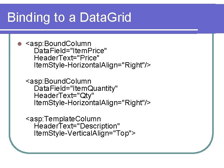 Binding to a Data. Grid l <asp: Bound. Column Data. Field="Item. Price" Header. Text="Price"