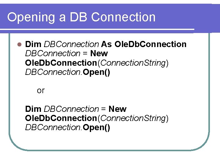 Opening a DB Connection l Dim DBConnection As Ole. Db. Connection DBConnection = New