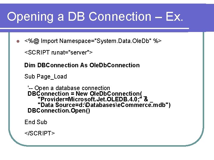 Opening a DB Connection – Ex. l <%@ Import Namespace="System. Data. Ole. Db" %>