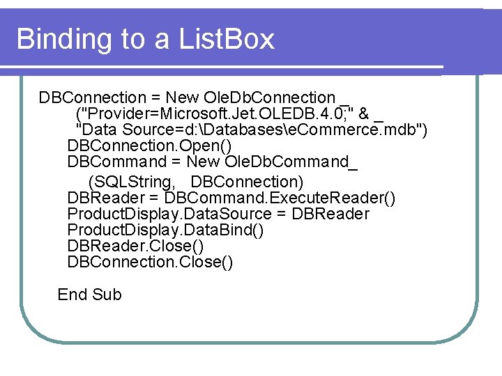 Binding to a List. Box DBConnection = New Ole. Db. Connection _ ("Provider=Microsoft. Jet.