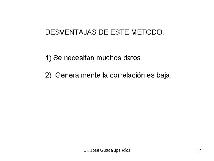 DESVENTAJAS DE ESTE METODO: 1) Se necesitan muchos datos. 2) Generalmente la correlación es