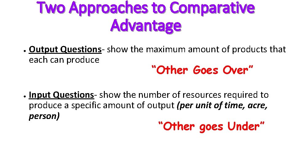 Two Approaches to Comparative Advantage ● Output Questions- show the maximum amount of products