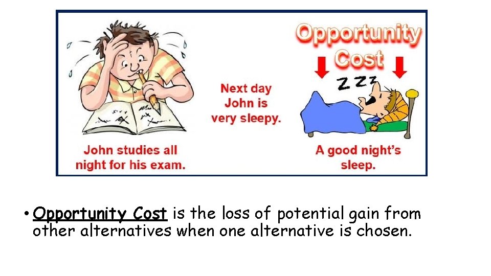  • Opportunity Cost is the loss of potential gain from other alternatives when
