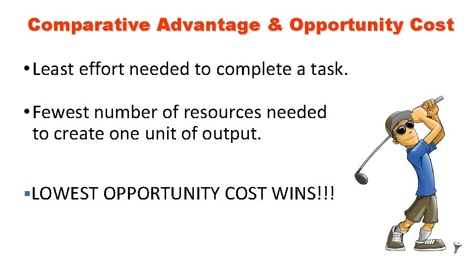Comparative Advantage & Opportunity Cost • Least effort needed to complete a task. •