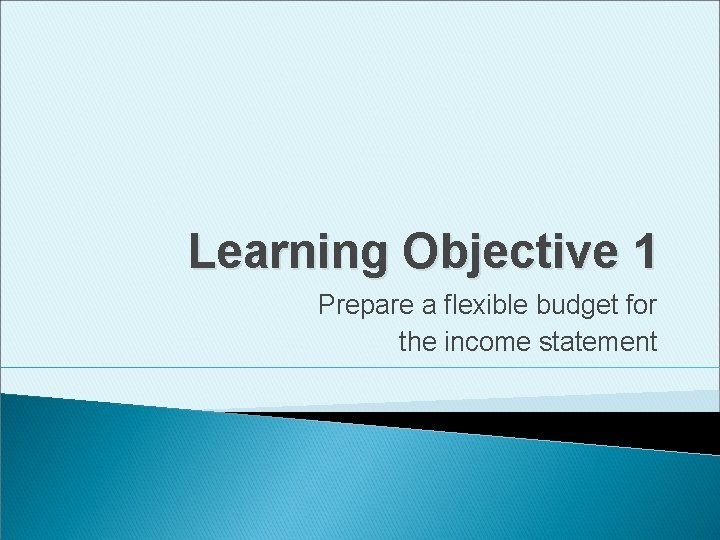 Learning Objective 1 Prepare a flexible budget for the income statement 