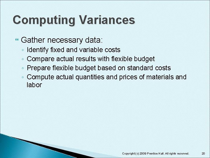 Computing Variances Gather necessary data: ◦ ◦ Identify fixed and variable costs Compare actual